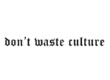DON'T WASTE CULTURE